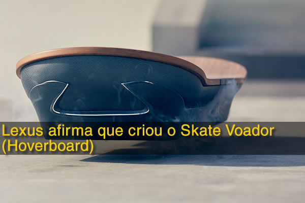 Lexus afirma que criou o Skate Voador (Hoverboard)