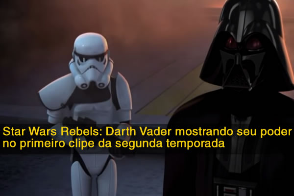 Star Wars Rebels: Darth Vader mostrando seu poder no primeiro clipe da segunda temporada