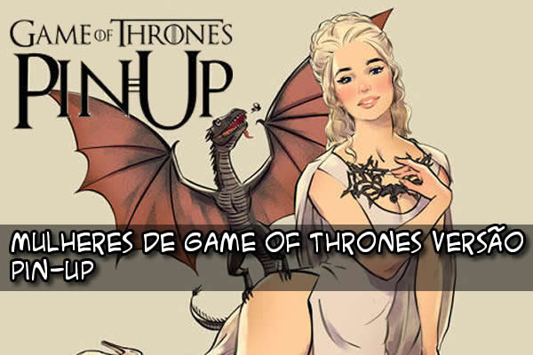 Mulheres de Game of Thrones versão pin-up