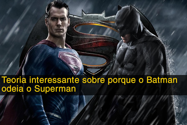 Teoria interessante sobre porque o Batman odeia o Superman