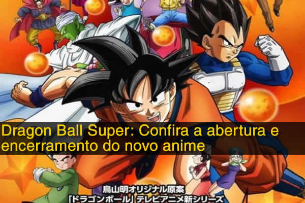 Dragon Ball Super: Confira a abertura e encerramento do novo anime