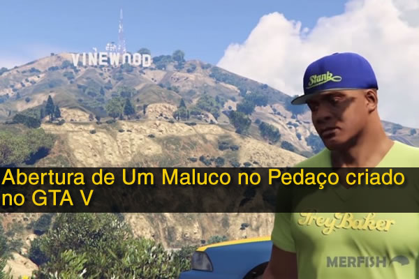 Abertura de Um Maluco no Pedaço criado no GTA V